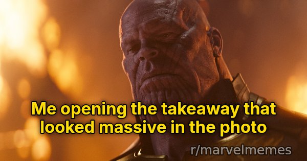 Reality Is Often Disappointing meme: Me opening the takeaway that looked massive in the photo