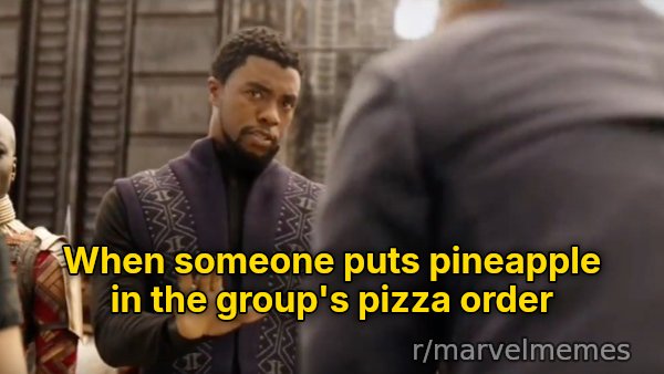 We Don't Do That Here meme: When someone puts pineapple in the group's pizza order