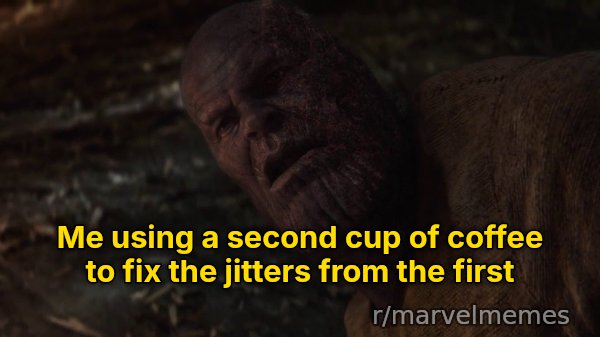 I Used the Stones to Destroy the Stones meme: Me using a second cup of coffee to fix the jitters from the first
